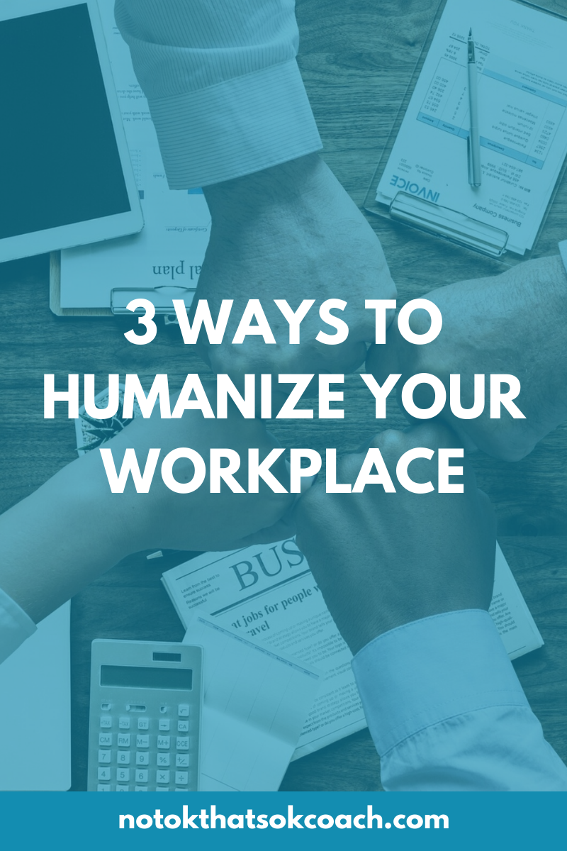 3 Ways to Humanize Your Workplace