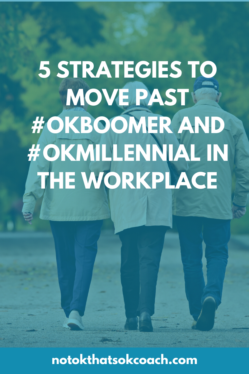 5 Strategies to Move Past #OKBoomer and #OKMillennial in the Workplace