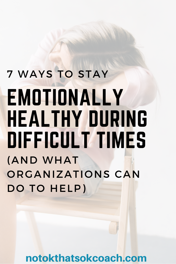 7 Ways to Stay Emotionally Healthy During Difficult Times (and What Organizations Can Do to Help)